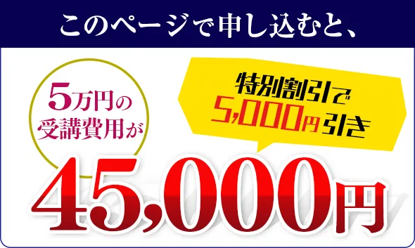 このページで申し込むと、5万円の受講費用が特別割引で5,000円引き 45,000円